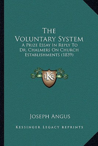 Buch The Voluntary System: A Prize Essay in Reply to Dr. Chalmers on Church Establishments (1839) Joseph Angus