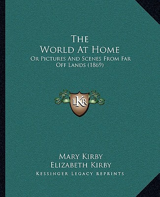 Книга The World At Home: Or Pictures And Scenes From Far Off Lands (1869) Mary Kirby