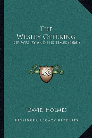 Knjiga The Wesley Offering: Or Wesley and His Times (1860) David Holmes