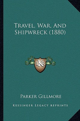 Kniha Travel, War, and Shipwreck (1880) Parker Gillmore