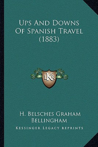 Kniha Ups and Downs of Spanish Travel (1883) H. Belsches Graham Bellingham