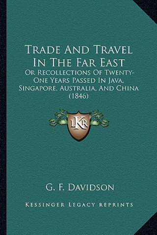 Książka Trade and Travel in the Far East: Or Recollections of Twenty-One Years Passed in Java, Singapore, Australia, and China (1846) G. F. Davidson