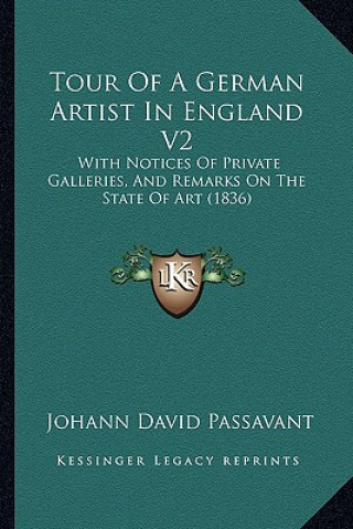 Książka Tour of a German Artist in England V2: With Notices of Private Galleries, and Remarks on the State of Art (1836) Johann David Passavant