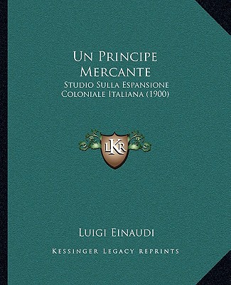 Carte Un Principe Mercante: Studio Sulla Espansione Coloniale Italiana (1900) Luigi Einaudi