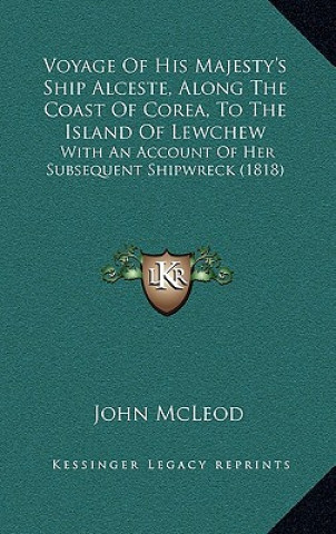 Book Voyage of His Majesty's Ship Alceste, Along the Coast of Corea, to the Island of Lewchew: With an Account of Her Subsequent Shipwreck (1818) John McLeod