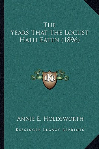 Könyv The Years That The Locust Hath Eaten (1896) Annie E. Holdsworth