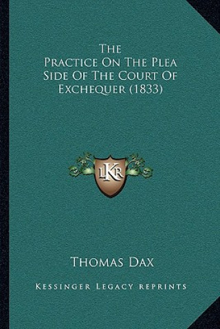 Kniha The Practice on the Plea Side of the Court of Exchequer (1833) Thomas Dax