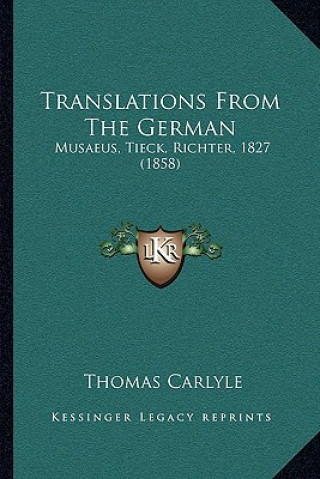 Kniha Translations from the German: Musaeus, Tieck, Richter, 1827 (1858) Thomas Carlyle