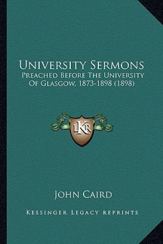 Kniha University Sermons: Preached Before the University of Glasgow, 1873-1898 (1898) John Caird