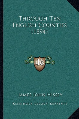 Kniha Through Ten English Counties (1894) James John Hissey