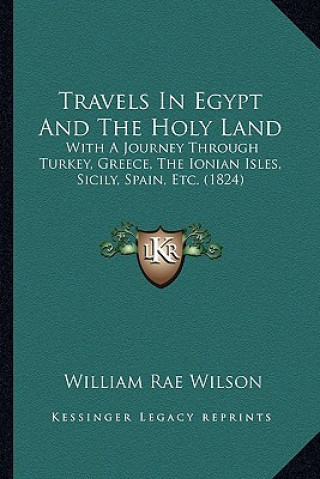 Carte Travels in Egypt and the Holy Land: With a Journey Through Turkey, Greece, the Ionian Isles, Sicily, Spain, Etc. (1824) William Rae Wilson