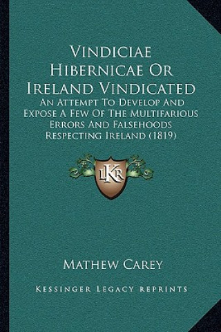 Książka Vindiciae Hibernicae or Ireland Vindicated: An Attempt to Develop and Expose a Few of the Multifarious Errors and Falsehoods Respecting Ireland (1819) Mathew Carey