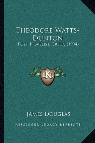 Book Theodore Watts-Dunton: Poet, Novelist, Critic (1904) James Douglas