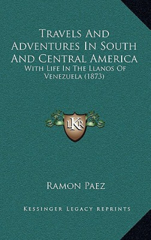 Carte Travels and Adventures in South and Central America: With Life in the Llanos of Venezuela (1873) Ramon Paez