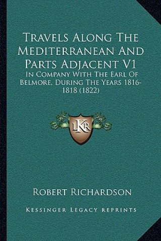 Carte Travels Along the Mediterranean and Parts Adjacent V1: In Company with the Earl of Belmore, During the Years 1816-1818 (1822) Robert Richardson