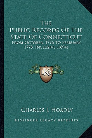 Kniha The Public Records of the State of Connecticut: From October, 1776 to February, 1778, Inclusive (1894) Charles J. Hoadly