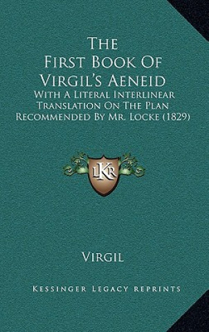 Kniha The First Book of Virgil's Aeneid: With a Literal Interlinear Translation on the Plan Recommended by Mr. Locke (1829) Virgil