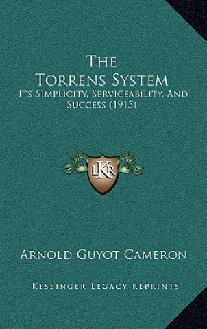 Kniha The Torrens System: Its Simplicity, Serviceability, and Success (1915) Arnold Guyot Cameron