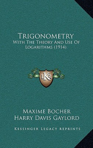 Książka Trigonometry: With the Theory and Use of Logarithms (1914) Maxime Bocher