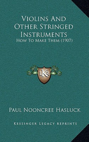 Carte Violins and Other Stringed Instruments: How to Make Them (1907) Paul N. Hasluck