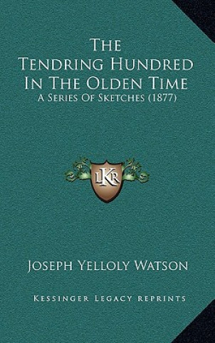 Книга The Tendring Hundred in the Olden Time: A Series of Sketches (1877) Joseph Yelloly Watson