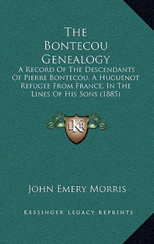 Book The Bontecou Genealogy: A Record of the Descendants of Pierre Bontecou, a Huguenot Refugee from France, in the Lines of His Sons (1885) John Emery Morris
