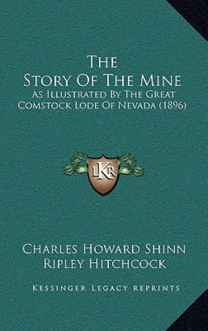 Könyv The Story Of The Mine: As Illustrated By The Great Comstock Lode Of Nevada (1896) Charles Howard Shinn