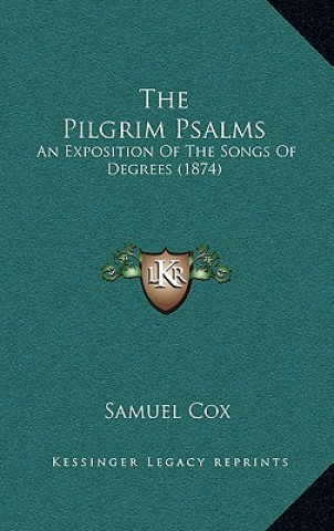 Carte The Pilgrim Psalms: An Exposition of the Songs of Degrees (1874) Samuel Cox