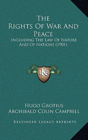 Carte The Rights of War and Peace: Including the Law of Nature and of Nations (1901) Hugo Grotius