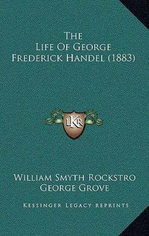 Kniha The Life of George Frederick Handel (1883) William Smyth Rockstro