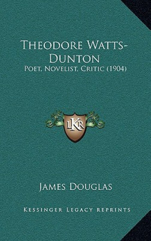 Book Theodore Watts-Dunton: Poet, Novelist, Critic (1904) James Douglas