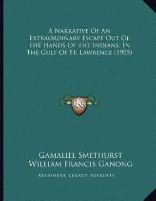 Knjiga A Narrative Of An Extraordinary Escape Out Of The Hands Of The Indians, In The Gulf Of St. Lawrence (1905) Gamaliel Smethurst