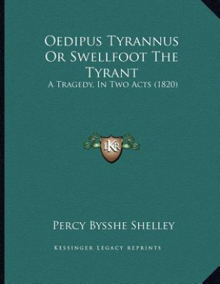 Książka Oedipus Tyrannus Or Swellfoot The Tyrant: A Tragedy, In Two Acts (1820) Percy Bysshe Shelley