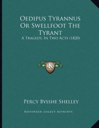 Kniha Oedipus Tyrannus Or Swellfoot The Tyrant: A Tragedy, In Two Acts (1820) Percy Bysshe Shelley