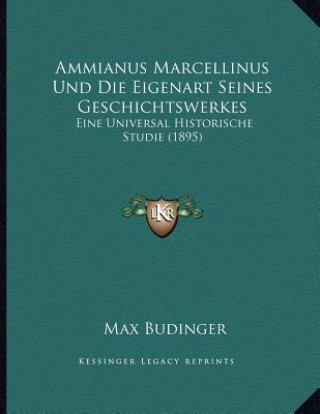 Kniha Ammianus Marcellinus Und Die Eigenart Seines Geschichtswerkes: Eine Universal Historische Studie (1895) Max Budinger