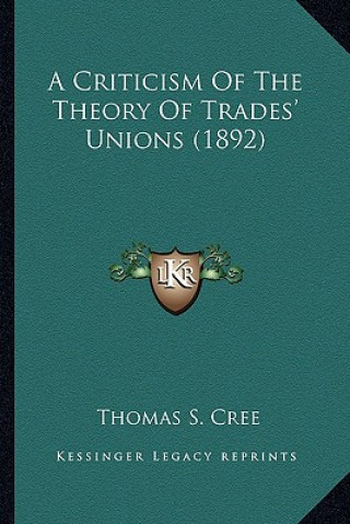 Książka A Criticism Of The Theory Of Trades' Unions (1892) Thomas S. Cree