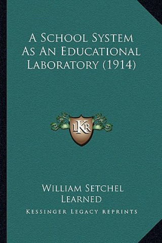 Kniha A School System As An Educational Laboratory (1914) William Setchel Learned