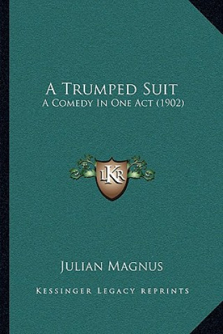 Buch A Trumped Suit: A Comedy In One Act (1902) Julian Magnus