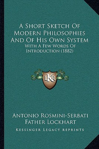 Carte A Short Sketch Of Modern Philosophies And Of His Own System: With A Few Words Of Introduction (1882) Antonio Rosmini