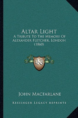 Książka Altar Light: A Tribute To The Memory Of Alexander Fletcher, London (1860) John MacFarlane