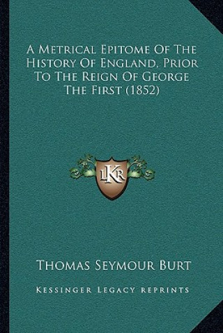 Könyv A Metrical Epitome Of The History Of England, Prior To The Reign Of George The First (1852) Thomas Seymour Burt