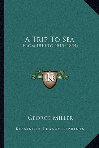 Kniha A Trip To Sea: From 1810 To 1815 (1854) George Miller