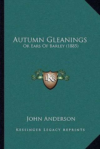 Book Autumn Gleanings: Or Ears Of Barley (1885) John Anderson