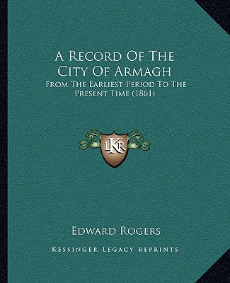 Carte A Record Of The City Of Armagh: From The Earliest Period To The Present Time (1861) Edward Rogers