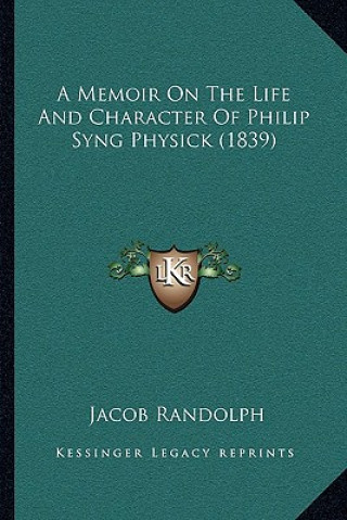 Kniha A Memoir On The Life And Character Of Philip Syng Physick (1839) Jacob Randolph