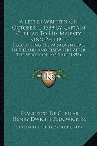 Książka A Letter Written On October 4, 1589 By Captain Cuellar To His Majesty King Philip II: Recounting His Misadventures In Ireland And Elsewhere After The Francisco De Cuellar