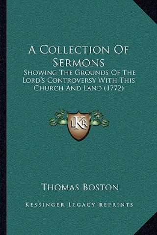 Kniha A Collection Of Sermons: Showing The Grounds Of The Lord's Controversy With This Church And Land (1772) Thomas Boston