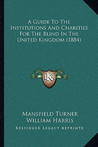 Buch A Guide To The Institutions And Charities For The Blind In The United Kingdom (1884) Mansfield Turner