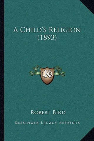 Kniha A Child's Religion (1893) Robert Bird