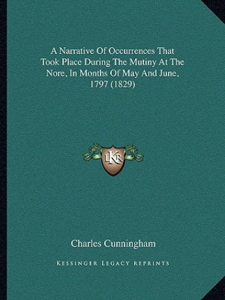 Książka A Narrative Of Occurrences That Took Place During The Mutiny At The Nore, In Months Of May And June, 1797 (1829) Charles Cunningham